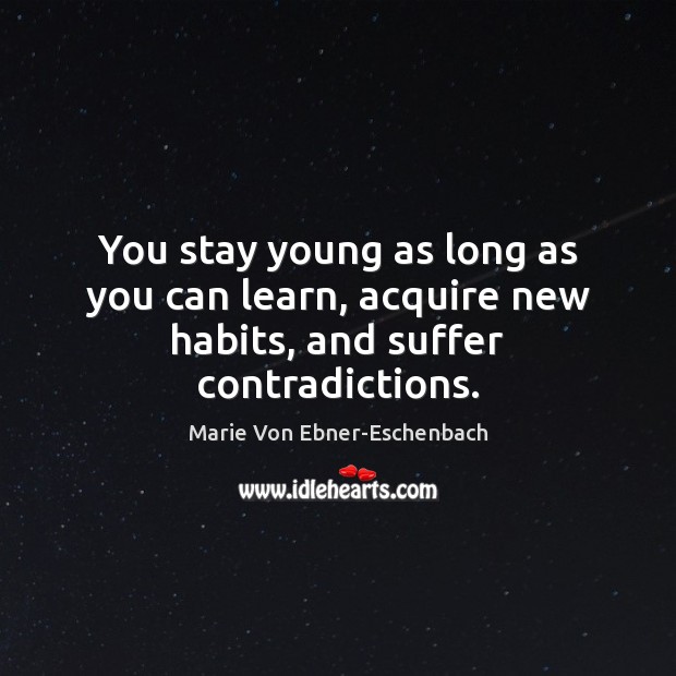 You stay young as long as you can learn, acquire new habits, and suffer contradictions. Image