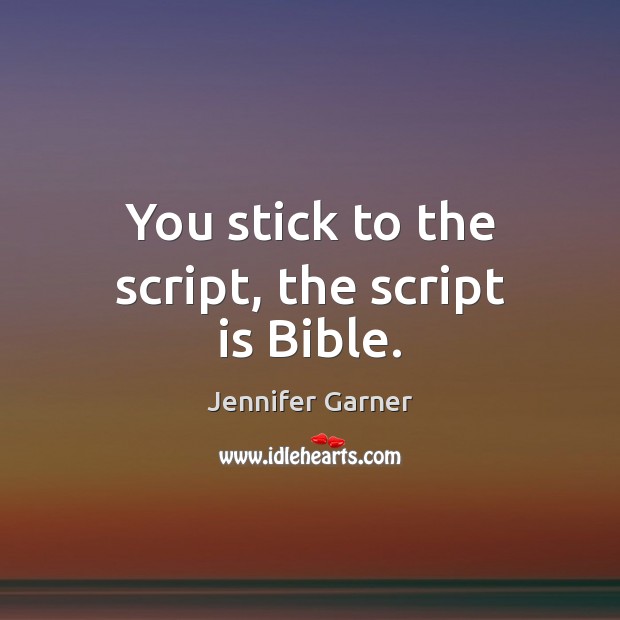 You stick to the script, the script is Bible. Jennifer Garner Picture Quote