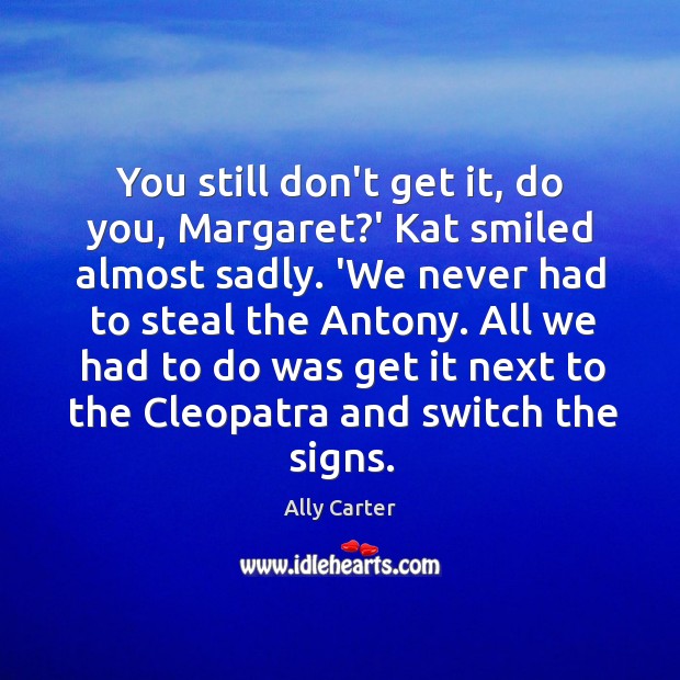 You still don’t get it, do you, Margaret?’ Kat smiled almost Image