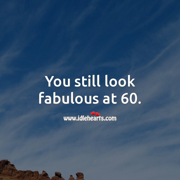 You still look fabulous at 60. Image