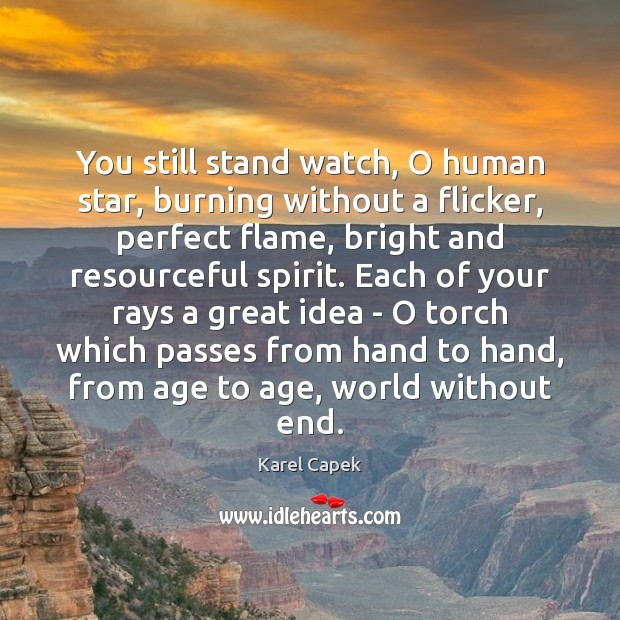 You still stand watch, O human star, burning without a flicker, perfect Karel Capek Picture Quote