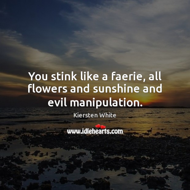 You stink like a faerie, all flowers and sunshine and evil manipulation. Image
