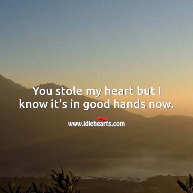 You stole my heart but I know it’s in good hands now. Heart Quotes Image