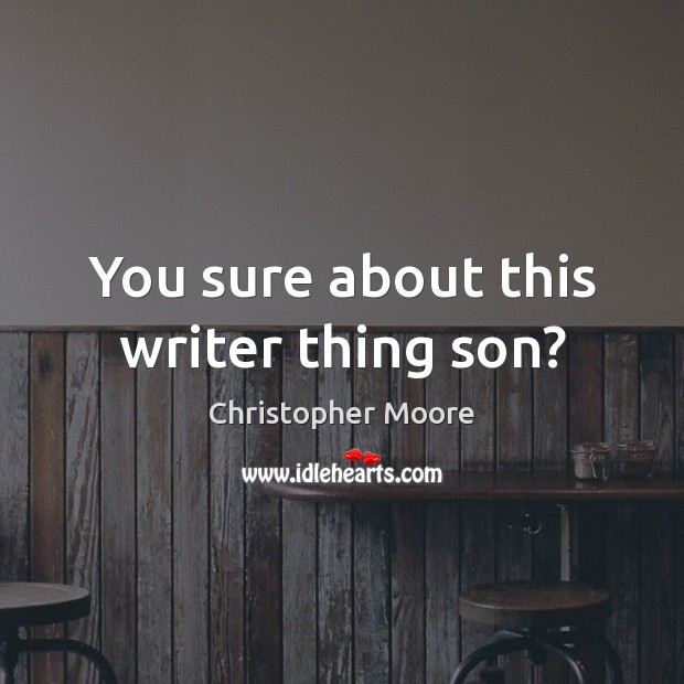 You sure about this writer thing son? Christopher Moore Picture Quote