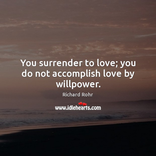 You surrender to love; you do not accomplish love by willpower. Richard Rohr Picture Quote