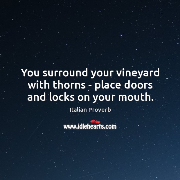 You surround your vineyard with thorns – place doors and locks on your mouth. Image