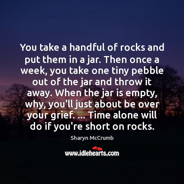 You take a handful of rocks and put them in a jar. Sharyn McCrumb Picture Quote