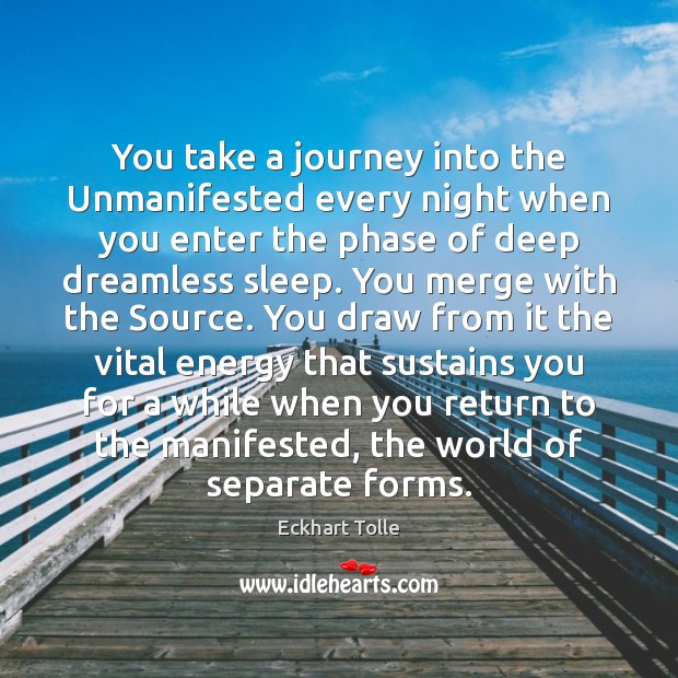 You take a journey into the Unmanifested every night when you enter Eckhart Tolle Picture Quote