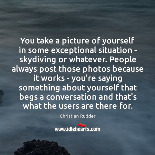 You take a picture of yourself in some exceptional situation – skydiving Christian Rudder Picture Quote