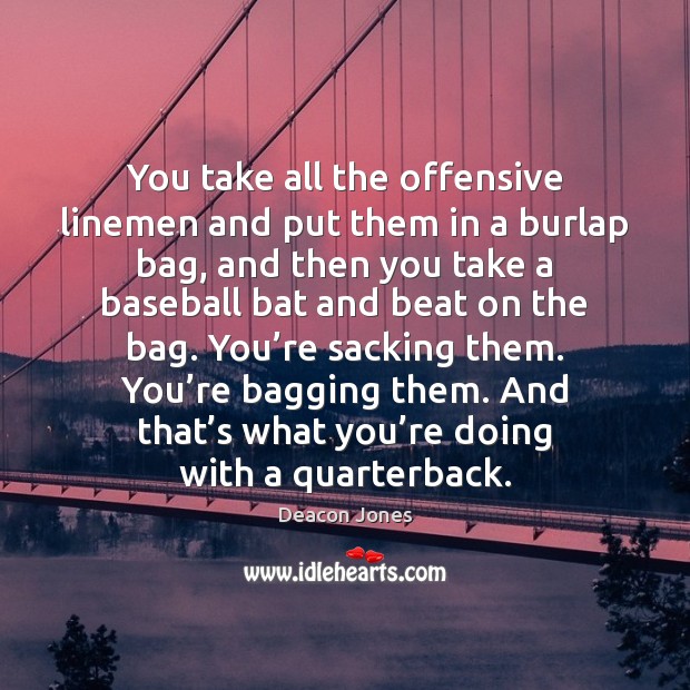 You take all the offensive linemen and put them in a burlap Offensive Quotes Image