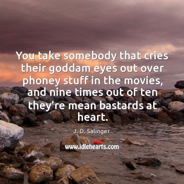 You take somebody that cries their Goddam eyes out over phoney stuff in the movies J. D. Salinger Picture Quote