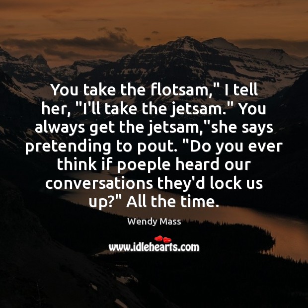 You take the flotsam,” I tell her, “I’ll take the jetsam.” You Image