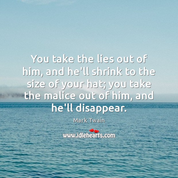 You take the lies out of him, and he’ll shrink to the Mark Twain Picture Quote