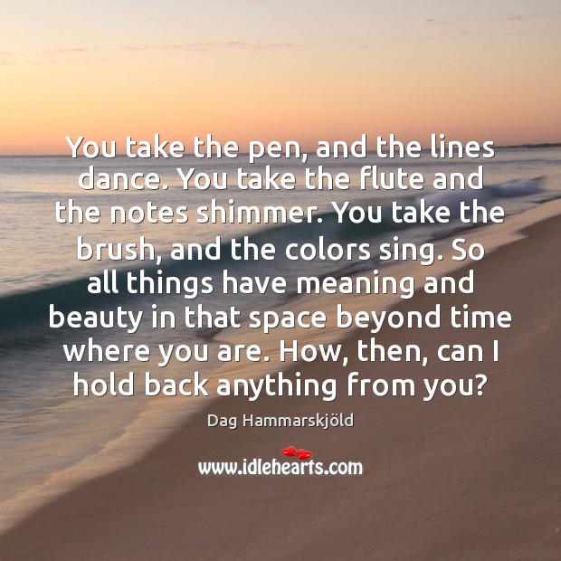 You take the pen, and the lines dance. You take the flute Dag Hammarskjöld Picture Quote