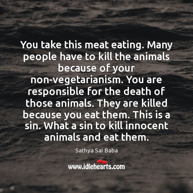 You take this meat eating. Many people have to kill the animals Sathya Sai Baba Picture Quote