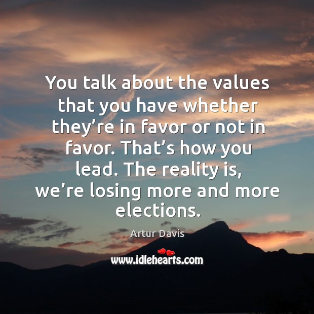 You talk about the values that you have whether they’re in favor or not in favor. Image