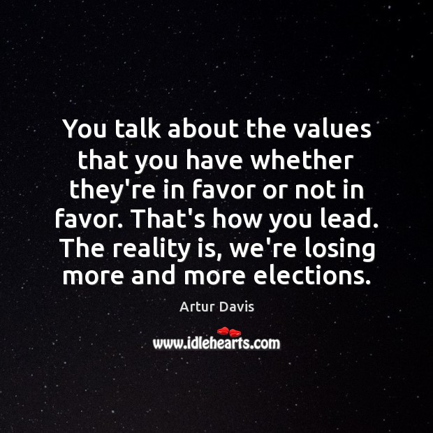 You talk about the values that you have whether they’re in favor Artur Davis Picture Quote