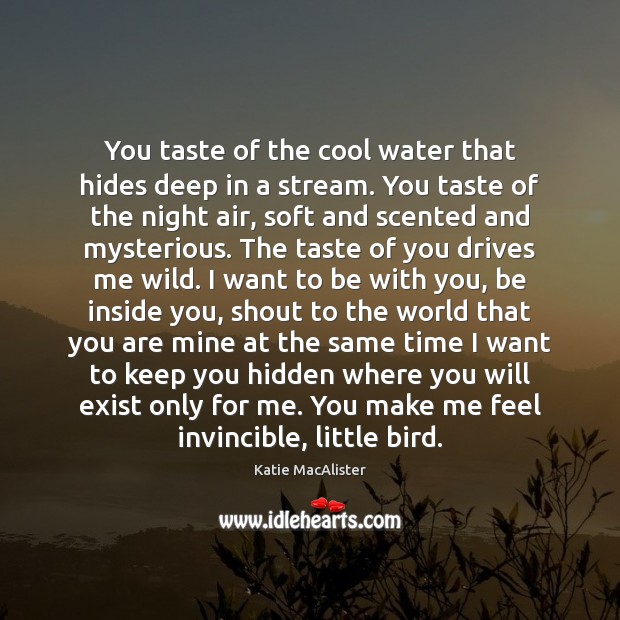 You taste of the cool water that hides deep in a stream. Katie MacAlister Picture Quote