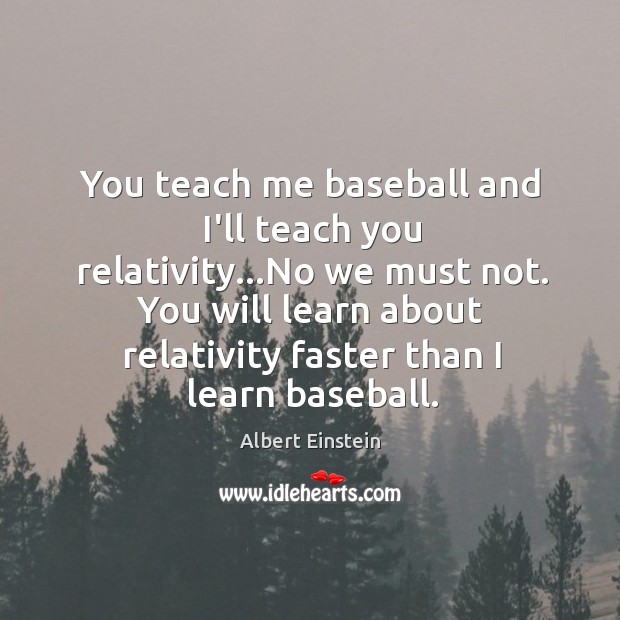 You teach me baseball and I’ll teach you relativity…No we must Image