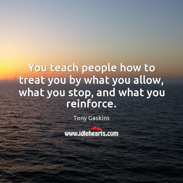 You teach people how to treat you by what you allow, what Tony Gaskins Picture Quote