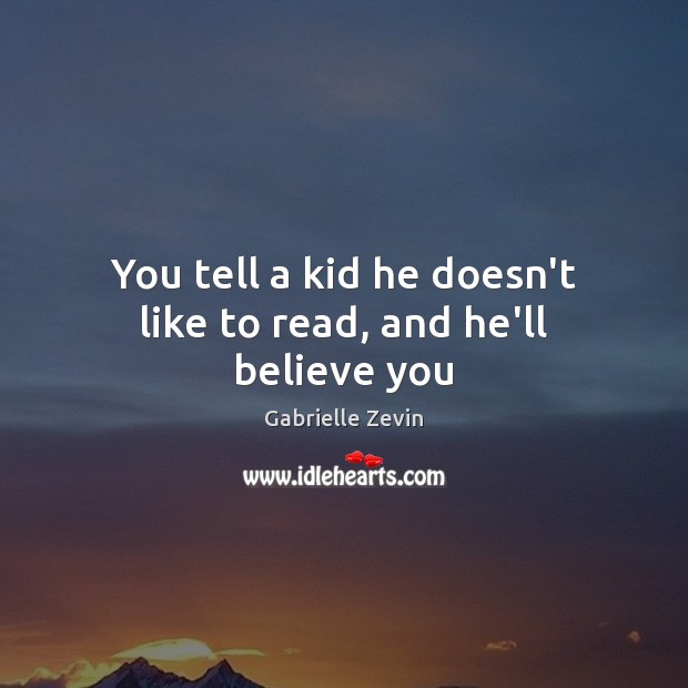 You tell a kid he doesn’t like to read, and he’ll believe you Gabrielle Zevin Picture Quote