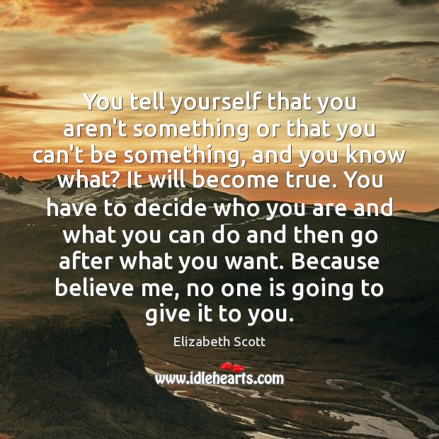 You tell yourself that you aren’t something or that you can’t be Elizabeth Scott Picture Quote