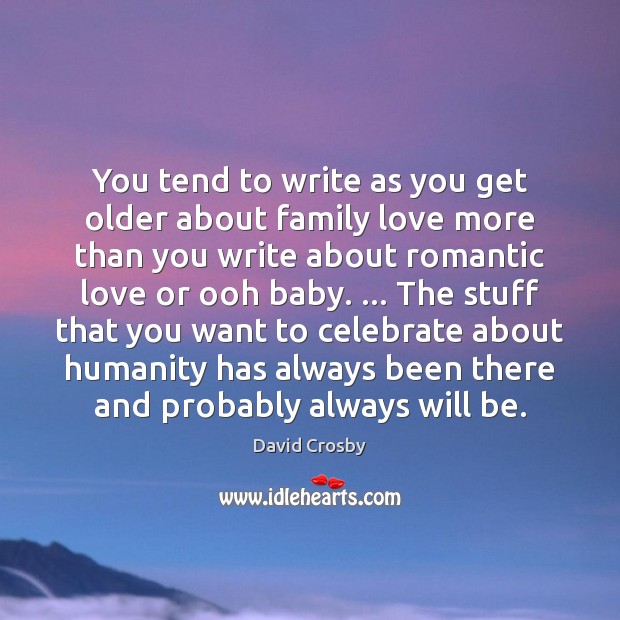 You tend to write as you get older about family love more Celebrate Quotes Image
