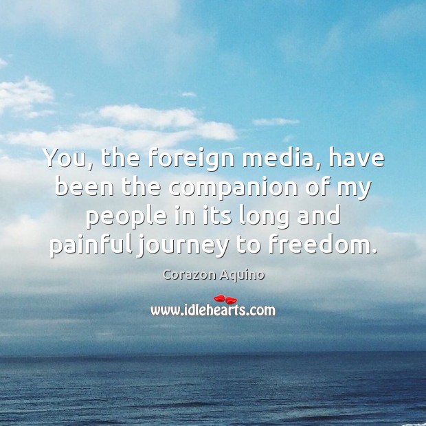 You, the foreign media, have been the companion of my people in Journey Quotes Image