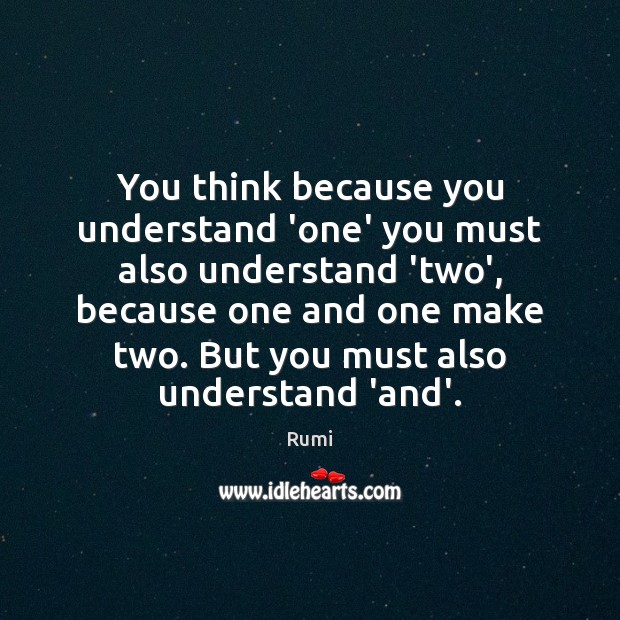 You think because you understand ‘one’ you must also understand ‘two’, because Rumi Picture Quote