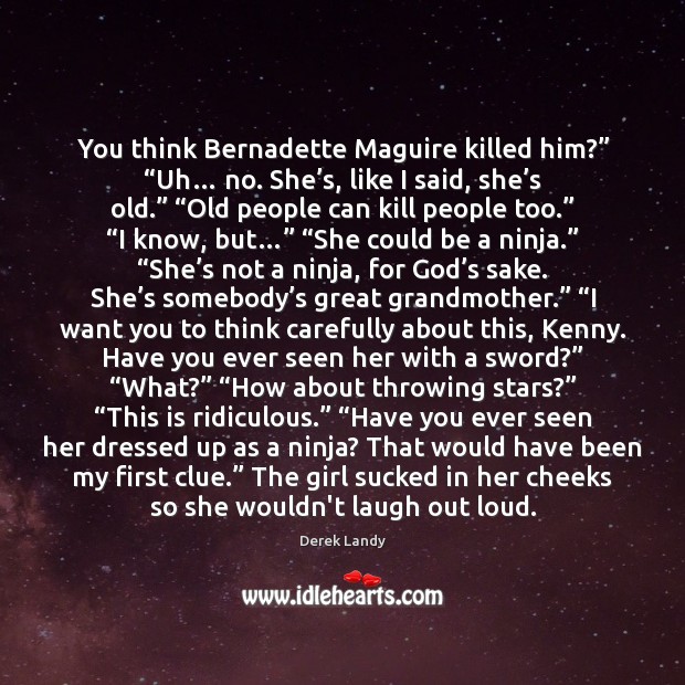 You think Bernadette Maguire killed him?” “Uh… no. She’s, like I Derek Landy Picture Quote