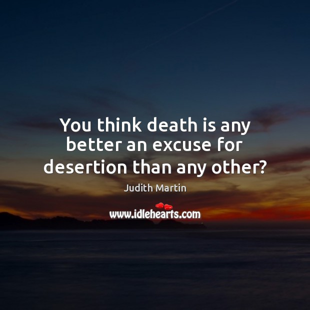 You think death is any better an excuse for desertion than any other? Image