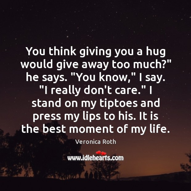 You think giving you a hug would give away too much?” he Image