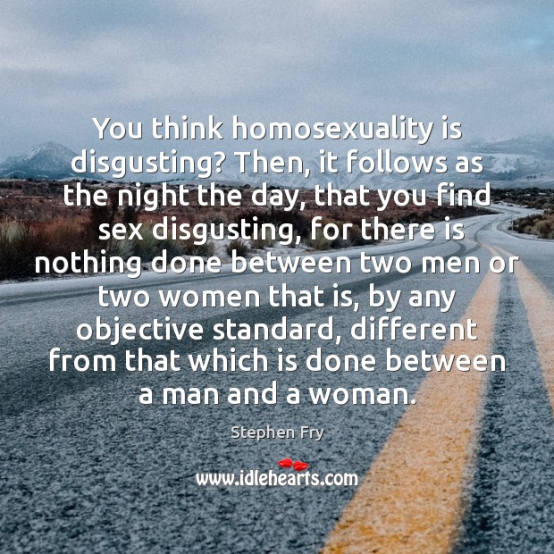 You think homosexuality is disgusting? Then, it follows as the night the Image