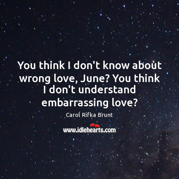 You think I don’t know about wrong love, June? You think I Carol Rifka Brunt Picture Quote