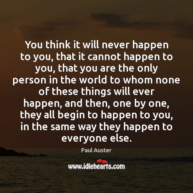 You think it will never happen to you, that it cannot happen Image