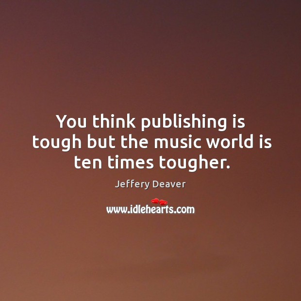 You think publishing is tough but the music world is ten times tougher. Image
