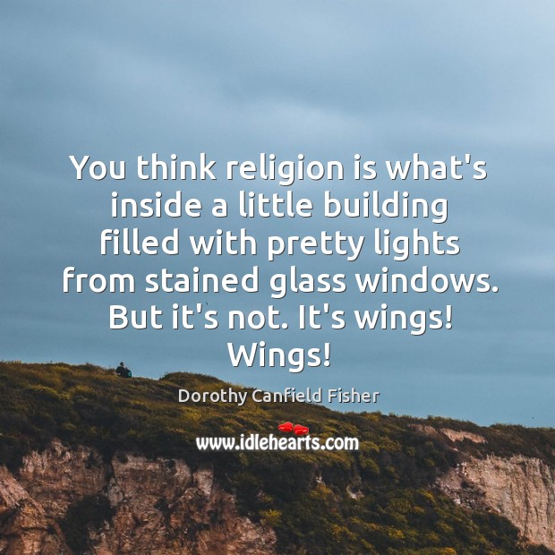 You think religion is what’s inside a little building filled with pretty Dorothy Canfield Fisher Picture Quote
