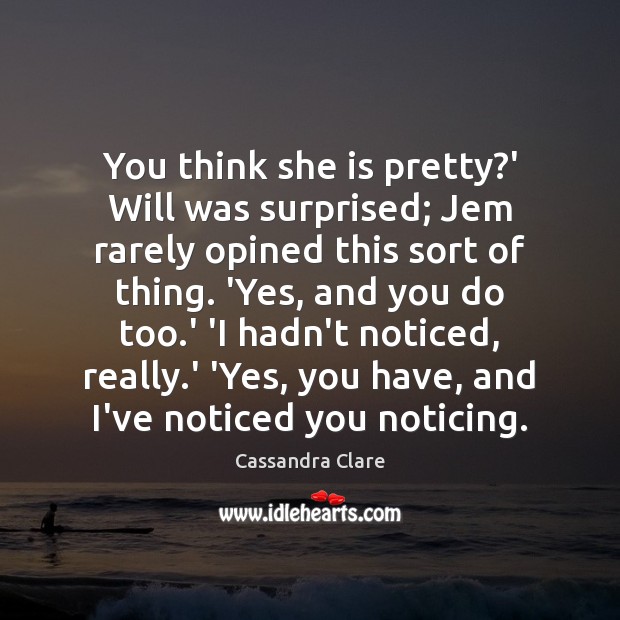 You think she is pretty?’ Will was surprised; Jem rarely opined Cassandra Clare Picture Quote