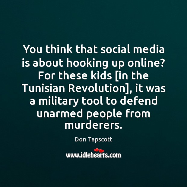 You think that social media is about hooking up online? For these Don Tapscott Picture Quote