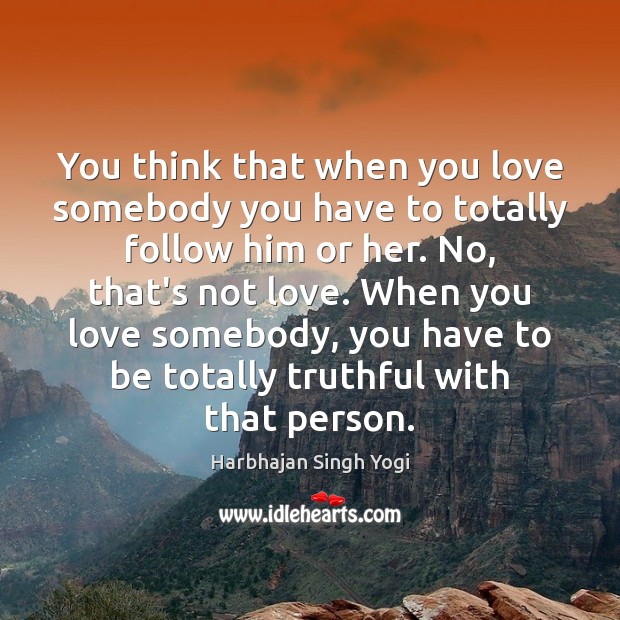You think that when you love somebody you have to totally follow Harbhajan Singh Yogi Picture Quote