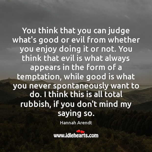 You think that you can judge what’s good or evil from whether Hannah Arendt Picture Quote