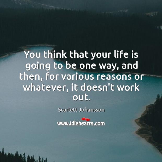 You think that your life is going to be one way, and Scarlett Johansson Picture Quote
