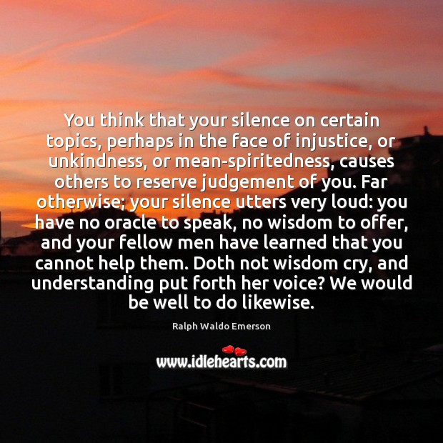 You think that your silence on certain topics, perhaps in the face Image