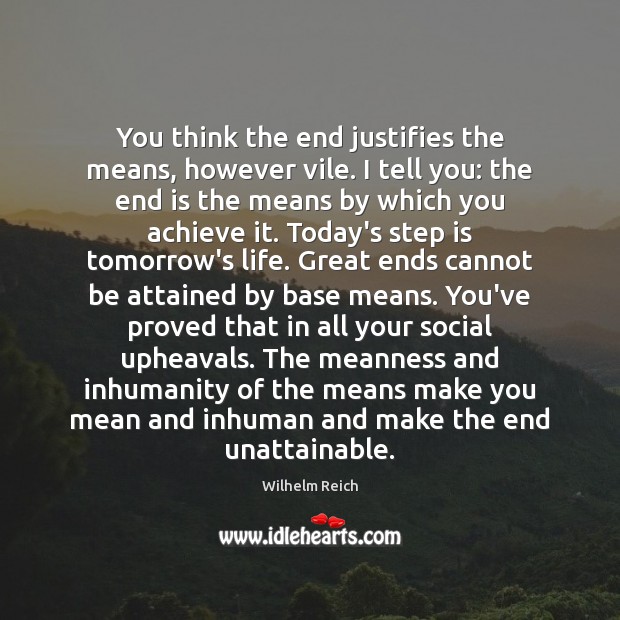 You think the end justifies the means, however vile. I tell you: Wilhelm Reich Picture Quote