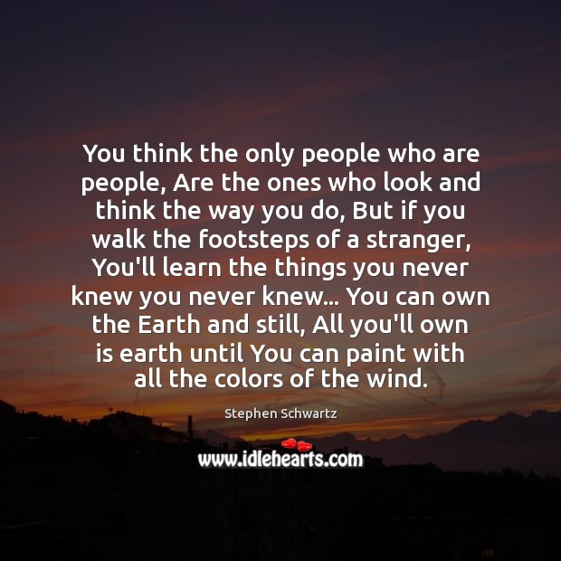 You think the only people who are people, Are the ones who Stephen Schwartz Picture Quote