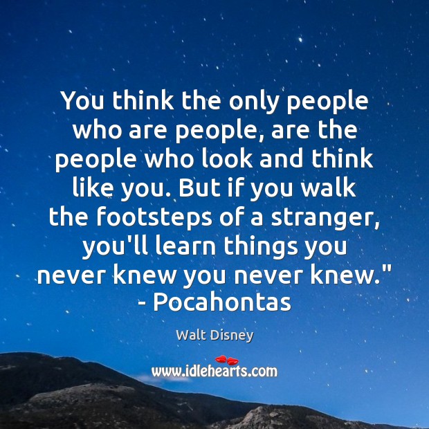You think the only people who are people, are the people who Walt Disney Picture Quote