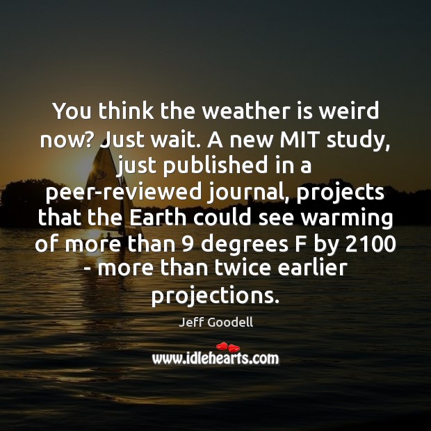 You think the weather is weird now? Just wait. A new MIT Jeff Goodell Picture Quote