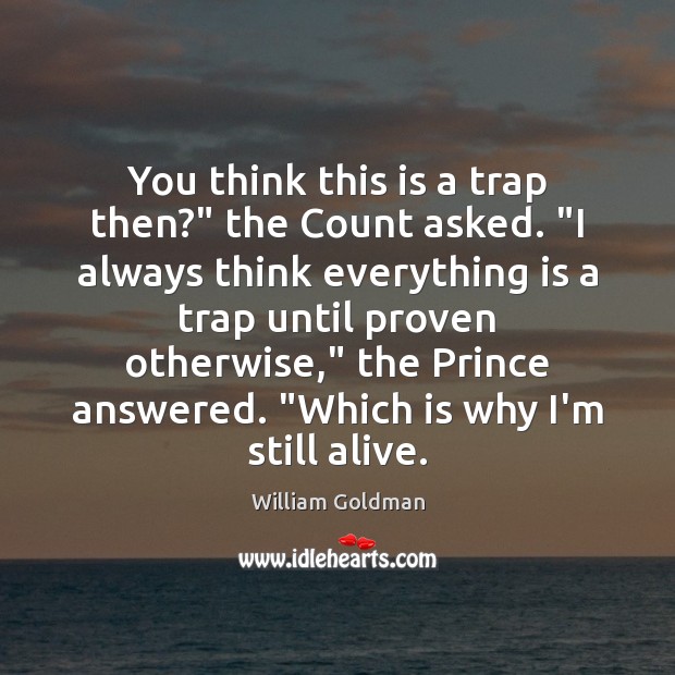 You think this is a trap then?” the Count asked. “I always William Goldman Picture Quote