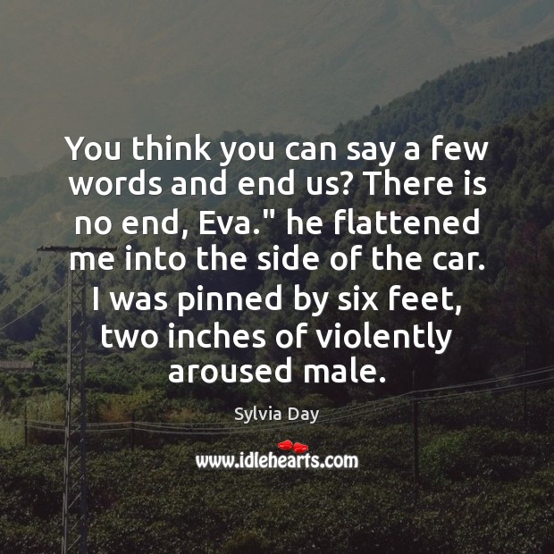 You think you can say a few words and end us? There Sylvia Day Picture Quote