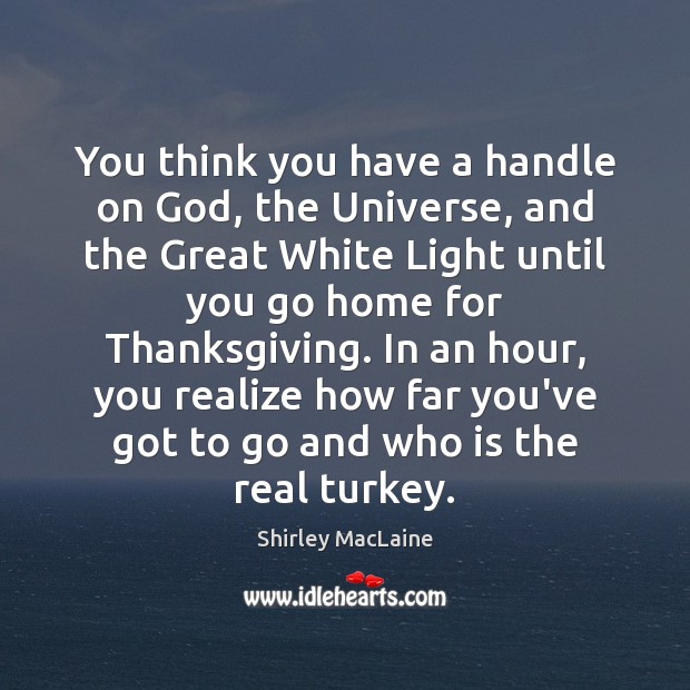 You think you have a handle on God, the Universe, and the Thanksgiving Quotes Image